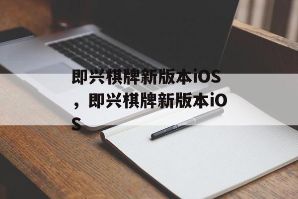 即兴棋牌新版本iOS，即兴棋牌新版本iOS